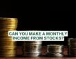 Can You Make a Monthly Income From Stocks