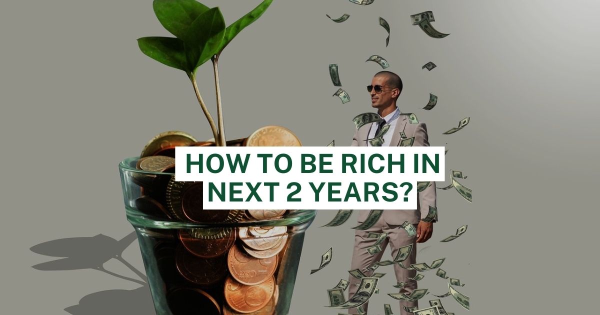 How to Be Rich in Next 2 Years