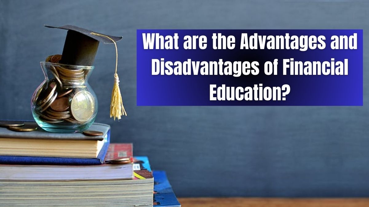 What are the Advantages and Disadvantages of Financial Education